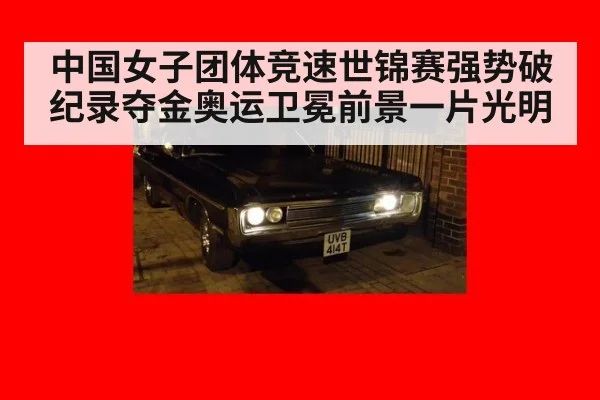 中国女子团体竞速世锦赛强势破纪录夺金奥运卫冕前景一片光明